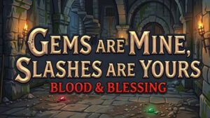 Gems are Mine, Slashes are Yours: Blood & Blessing
